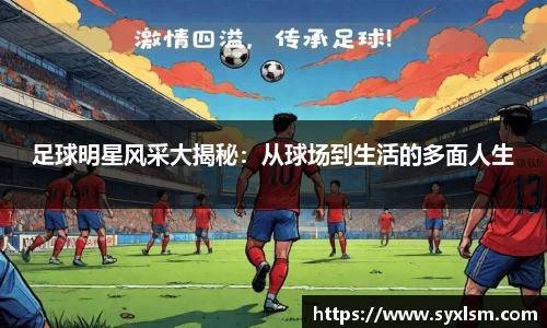 足球明星风采大揭秘：从球场到生活的多面人生