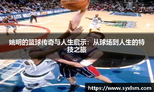 姚明的篮球传奇与人生启示：从球场到人生的特技之旅