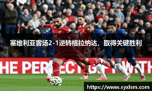 塞维利亚客场2-1逆转格拉纳达，取得关键胜利